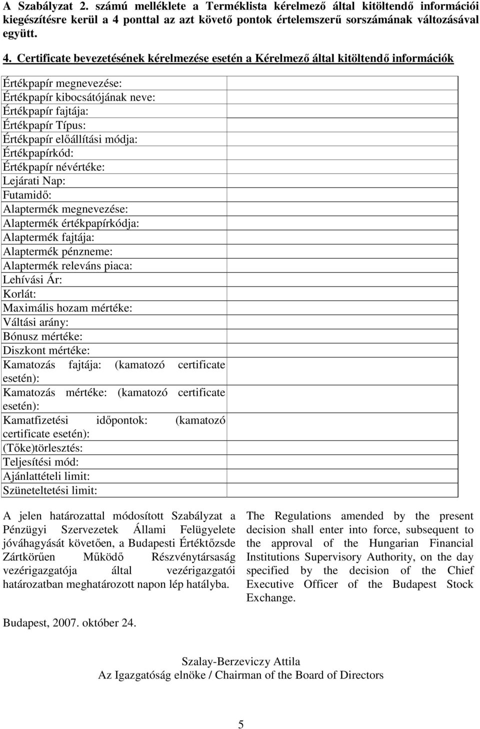 Certificate bevezetésének kérelmezése esetén a Kérelmezı által kitöltendı információk Értékpapír megnevezése: Értékpapír kibocsátójának neve: Értékpapír fajtája: Értékpapír Típus: Értékpapír