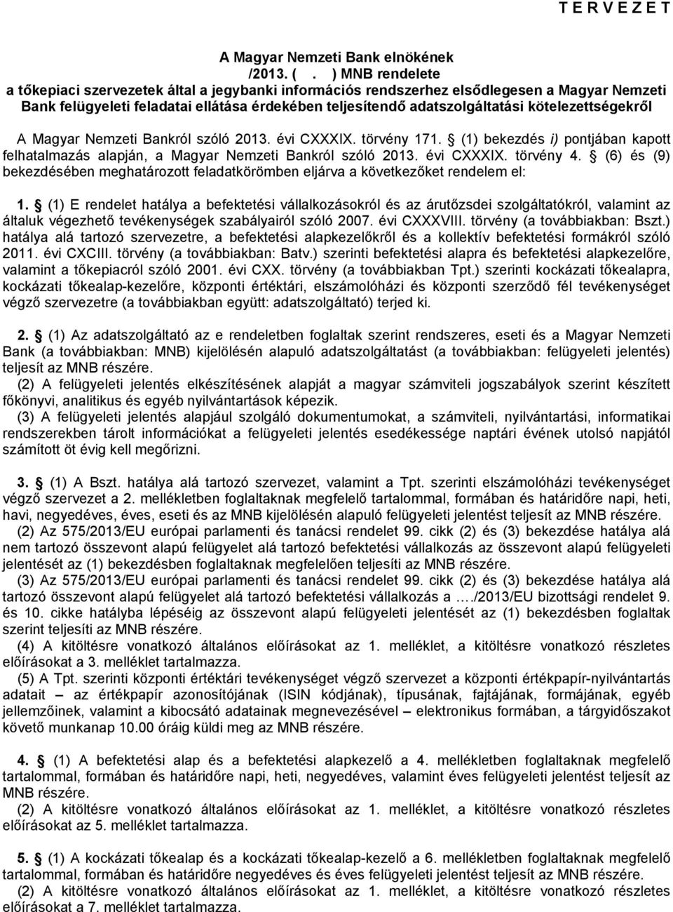 kötelezettségekről A Magyar Nemzeti Bankról szóló 2013. évi CXXXIX. törvény 171. (1) bekezdés i) pontjában kapott felhatalmazás alapján, a Magyar Nemzeti Bankról szóló 2013. évi CXXXIX. törvény 4.
