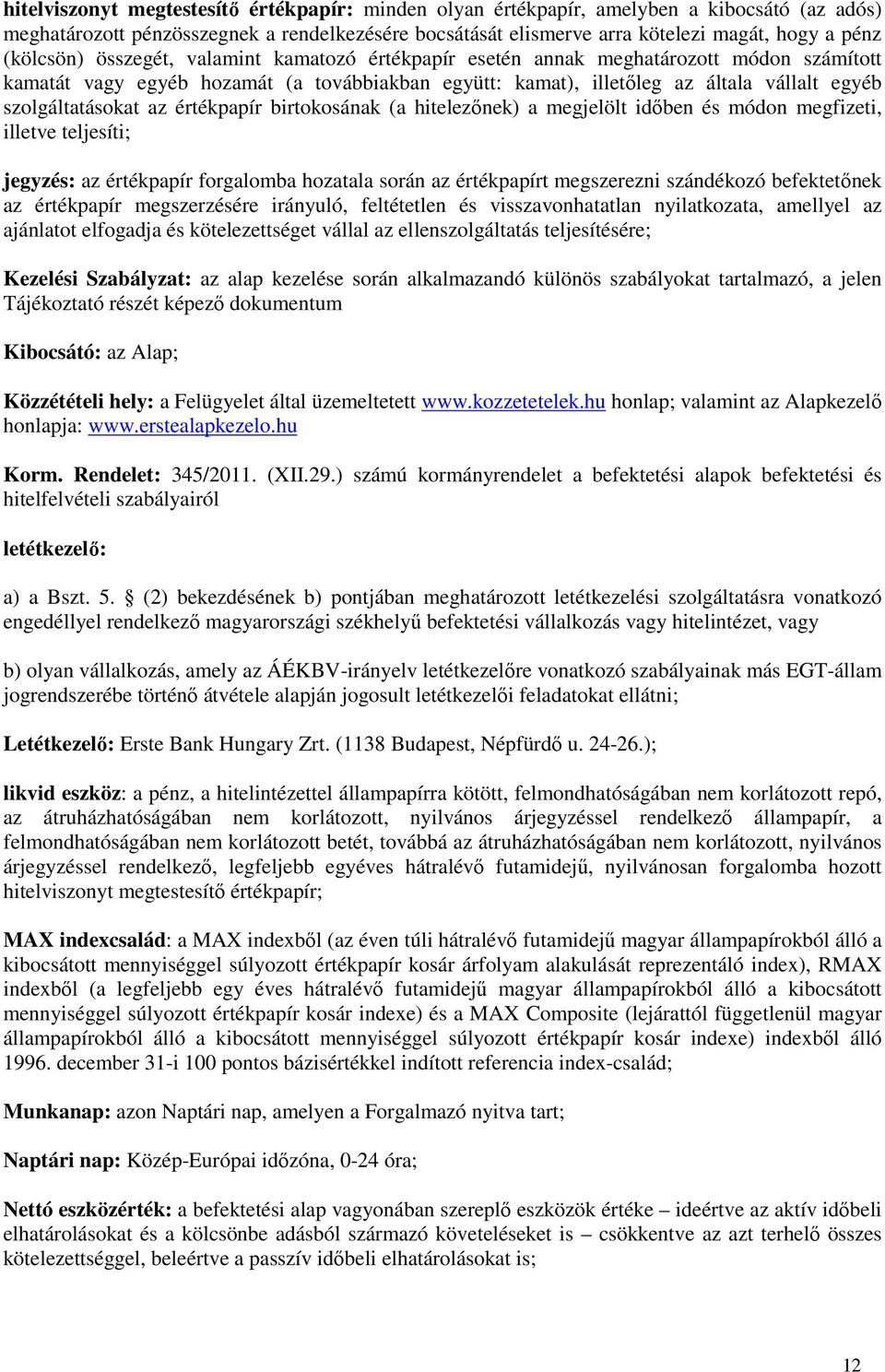 szolgáltatásokat az értékpapír birtokosának (a hitelezőnek) a megjelölt időben és módon megfizeti, illetve teljesíti; jegyzés: az értékpapír forgalomba hozatala során az értékpapírt megszerezni