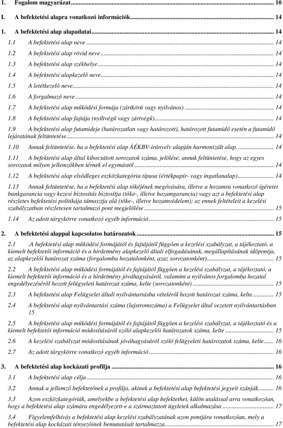 .. 14 1.9 A befektetési alap futamideje (határozatlan vagy határozott), határozott futamidő esetén a futamidő lejáratának feltüntetése... 14 1.10 Annak feltüntetése, ha a befektetési alap ÁÉKBV-irányelv alapján harmonizált alap.