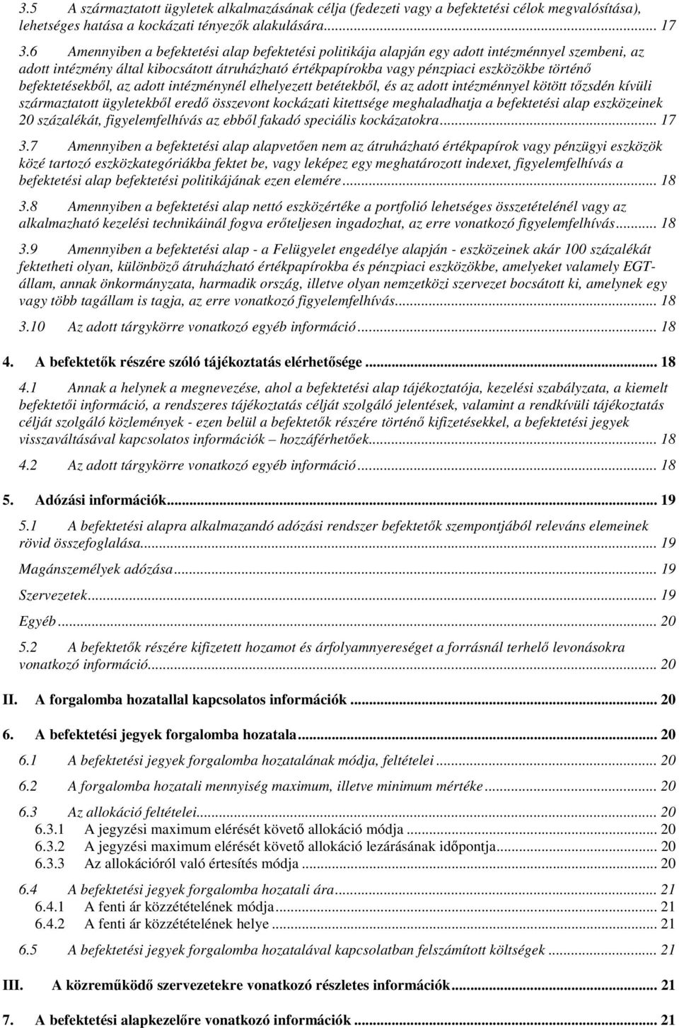 befektetésekből, az adott intézménynél elhelyezett betétekből, és az adott intézménnyel kötött tőzsdén kívüli származtatott ügyletekből eredő összevont kockázati kitettsége meghaladhatja a