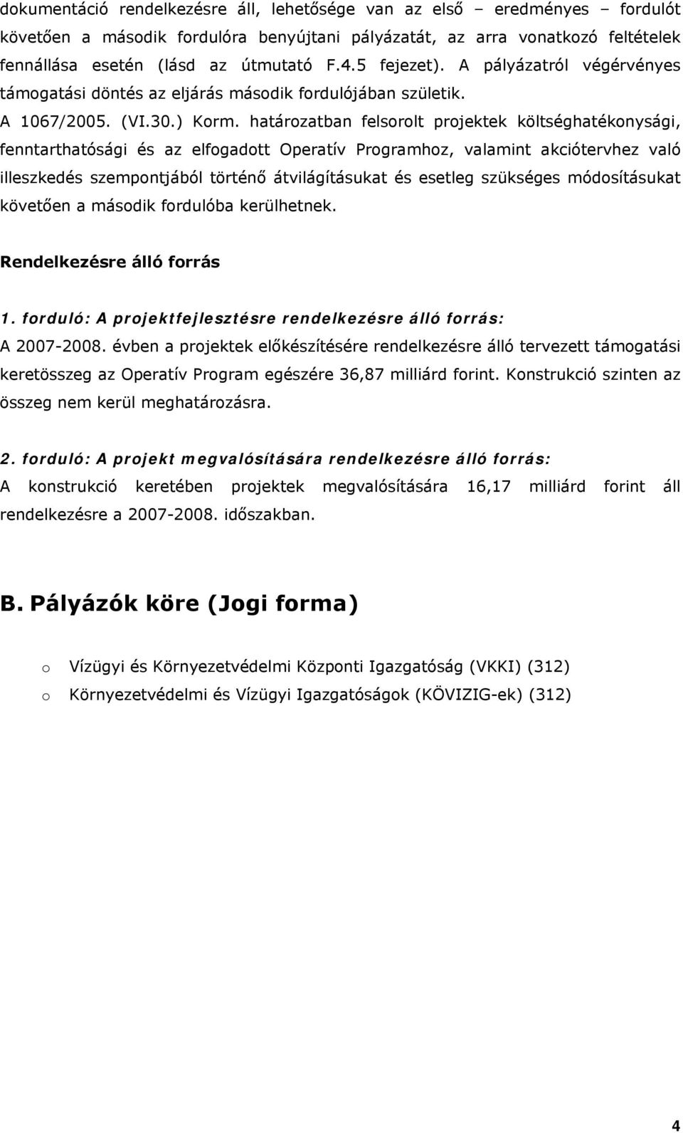 határozatban felsorolt projektek költséghatékonysági, fenntarthatósági és az elfogadott Operatív Programhoz, valamint akciótervhez való illeszkedés szempontjából történő átvilágításukat és esetleg