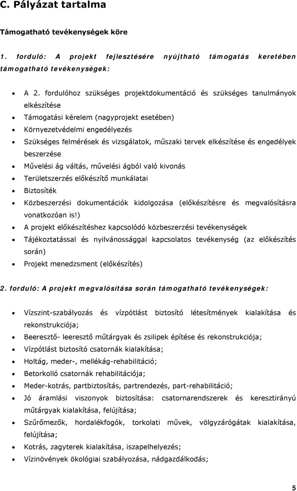 tervek elkészítése és engedélyek beszerzése Művelési ág váltás, művelési ágból való kivonás Területszerzés előkészítő munkálatai Biztosíték Közbeszerzési dokumentációk kidolgozása (előkészítésre és
