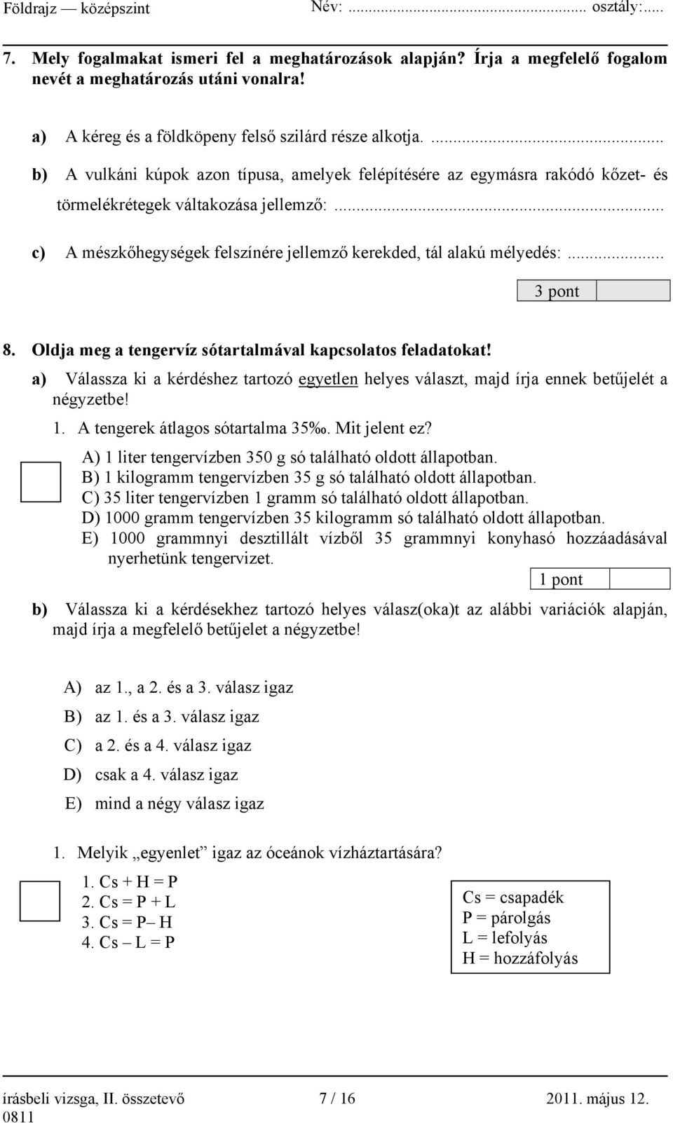 .. 3 pont 8. Oldja meg a tengervíz sótartalmával kapcsolatos feladatokat! a) Válassza ki a kérdéshez tartozó egyetlen helyes választ, majd írja ennek betűjelét a négyzetbe! 1.