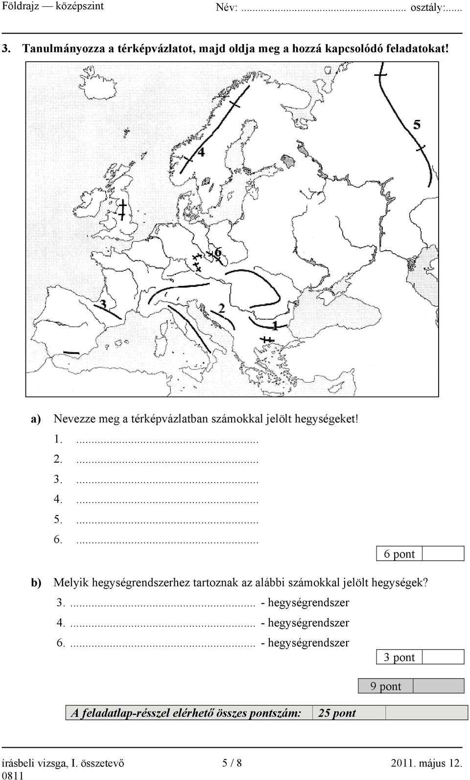 ... 6 pont b) Melyik hegységrendszerhez tartoznak az alábbi számokkal jelölt hegységek? 3.... - hegységrendszer 4.