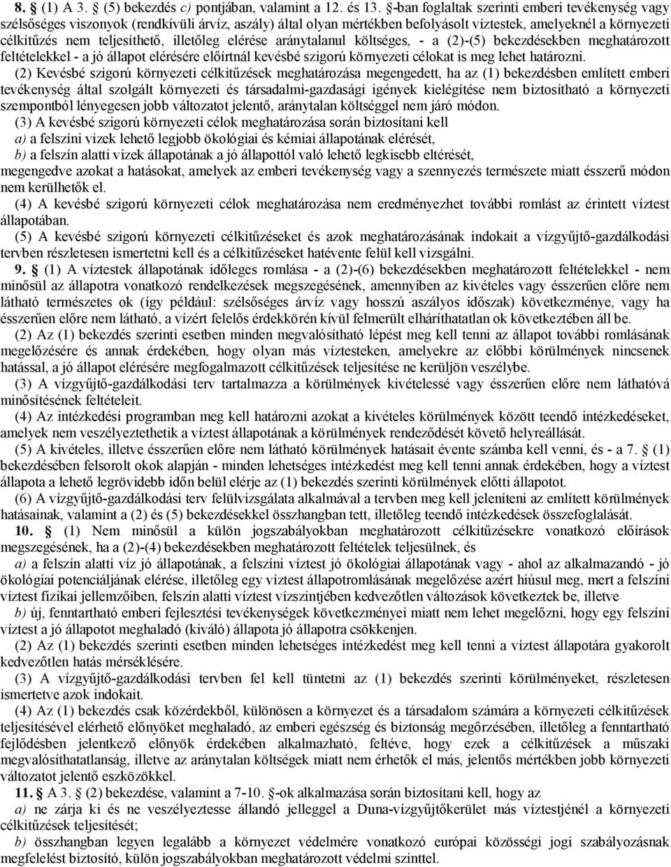 illetőleg elérése aránytalanul költséges, - a (2)-(5) bekezdésekben meghatározott feltételekkel - a jó állapot elérésére előírtnál kevésbé szigorú környezeti célokat is meg lehet határozni.