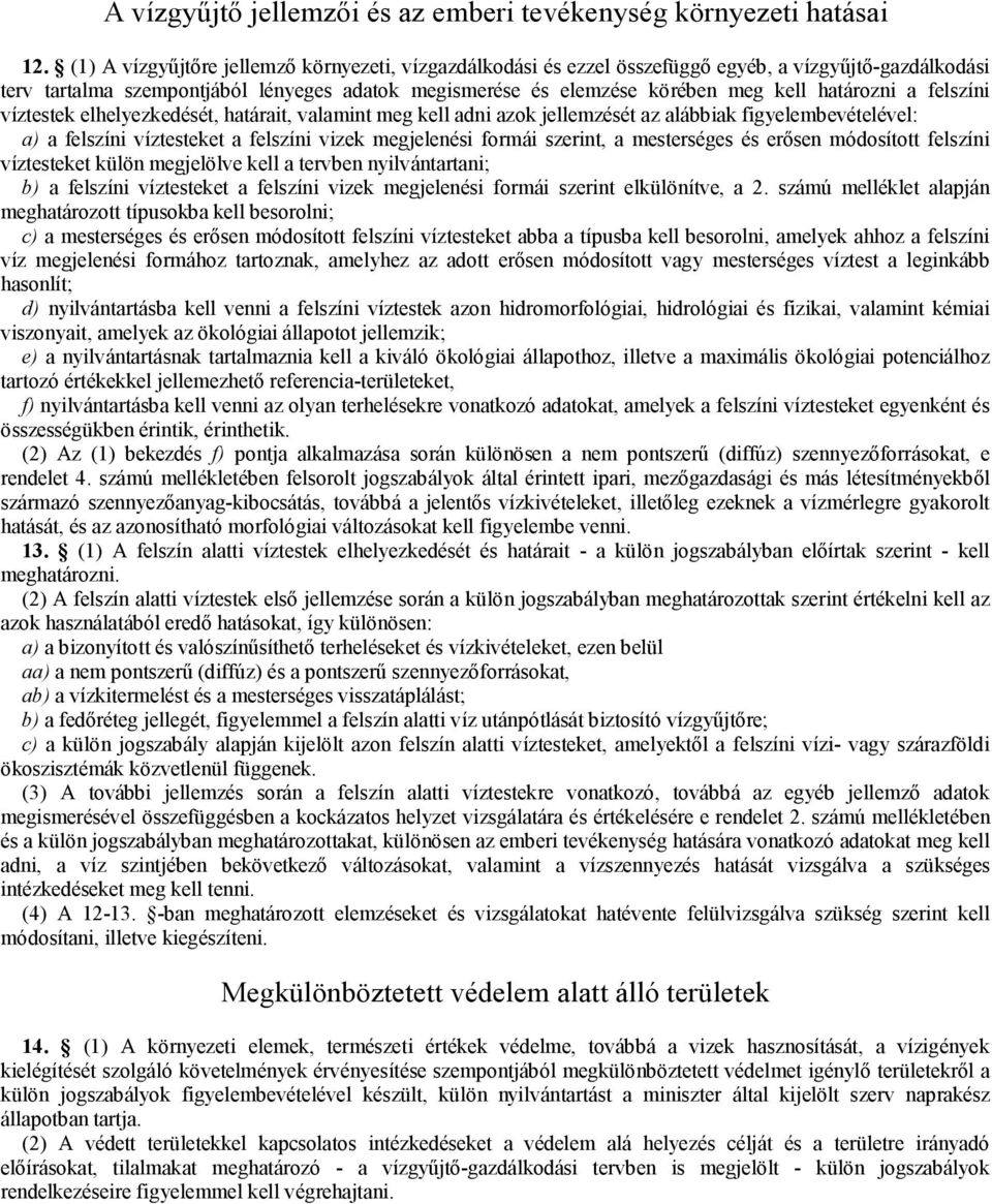 határozni a felszíni víztestek elhelyezkedését, határait, valamint meg kell adni azok jellemzését az alábbiak figyelembevételével: a) a felszíni víztesteket a felszíni vizek megjelenési formái