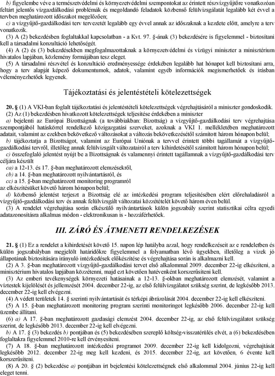 vonatkozik. (3) A (2) bekezdésben foglaltakkal kapcsolatban - a Kvt. 97. -ának (3) bekezdésére is figyelemmel - biztosítani kell a társadalmi konzultáció lehetőségét.