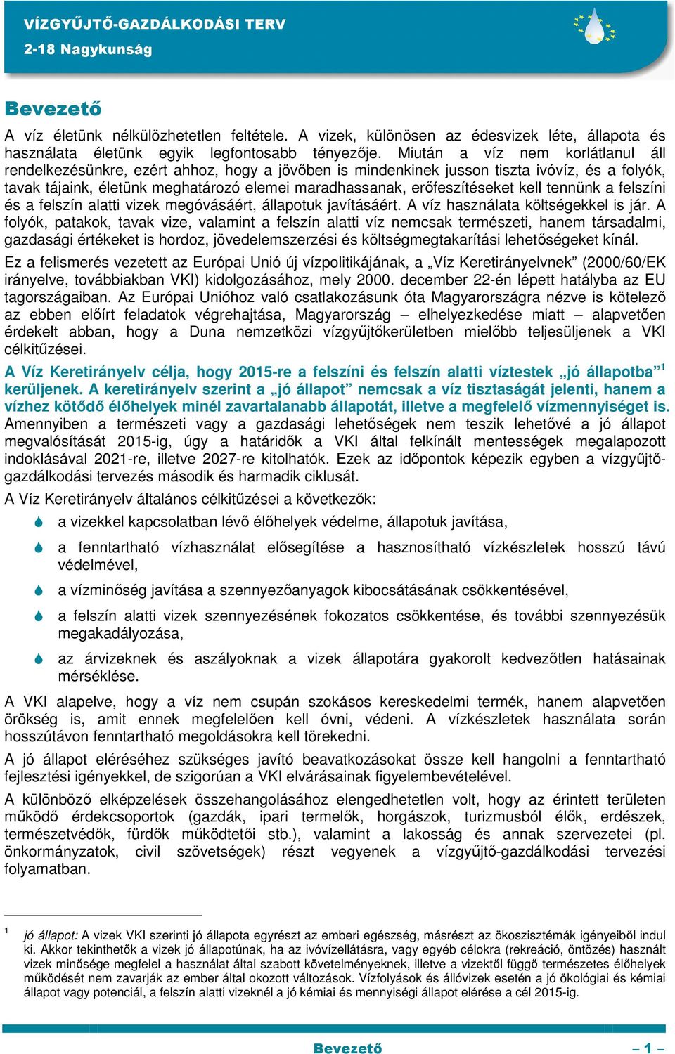 erőfeszítéseket kell tennünk a felszíni és a felszín alatti vizek megóvásáért, állapotuk javításáért. A víz használata költségekkel is jár.