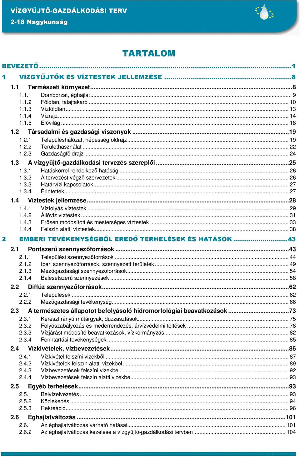 3 A vízgyűjtő-gazdálkodási tervezés szereplői...25 1.3.1 Hatáskörrel rendelkező hatóság... 26 1.3.2 A tervezést végző szervezetek... 26 1.3.3 Határvízi kapcsolatok... 27 1.3.4 Érintettek... 27 1.4 Víztestek jellemzése.