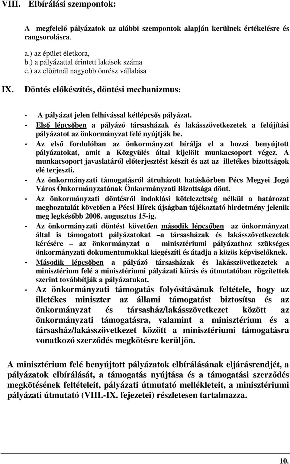 - Első lépcsőben a pályázó társasházak és lakásszövetkezetek a felújítási pályázatot az önkormányzat felé nyújtják be.