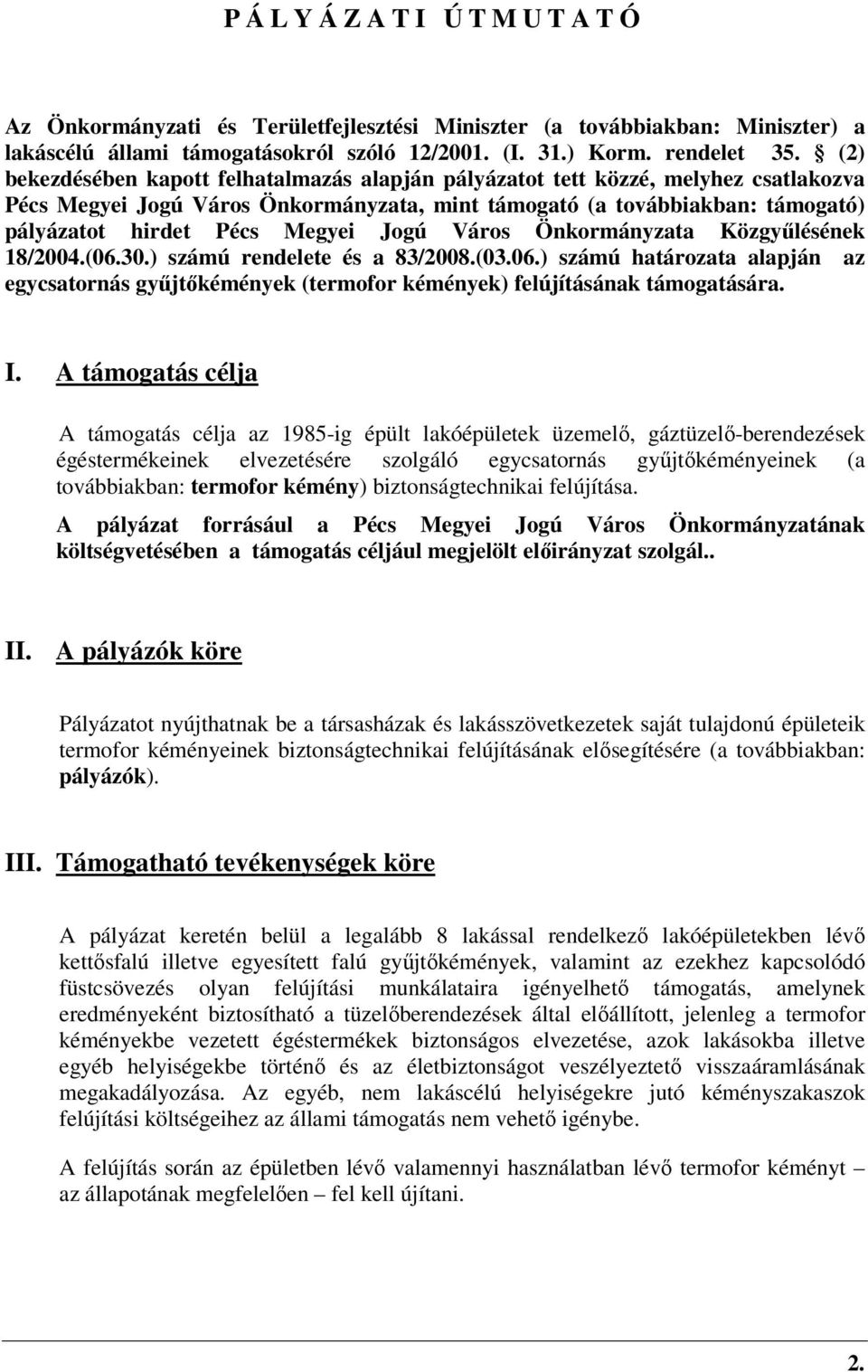 Jogú Város Önkormányzata Közgyűlésének 18/2004.(06.30.) számú rendelete és a 83/2008.(03.06.) számú határozata alapján az egycsatornás gyűjtőkémények (termofor kémények) felújításának támogatására. I.