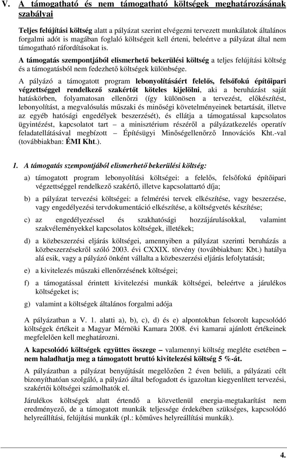 A támogatás szempontjából elismerhető bekerülési költség a teljes felújítási költség és a támogatásból nem fedezhető költségek különbsége.