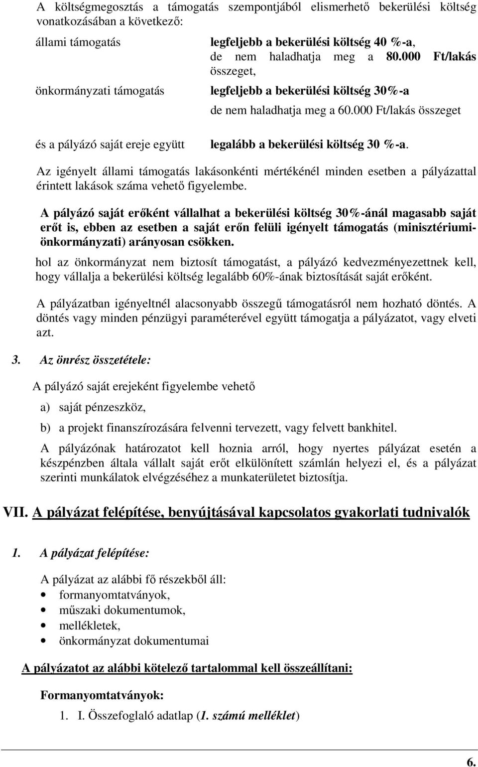 Az igényelt állami támogatás lakásonkénti mértékénél minden esetben a pályázattal érintett lakások száma vehető figyelembe.