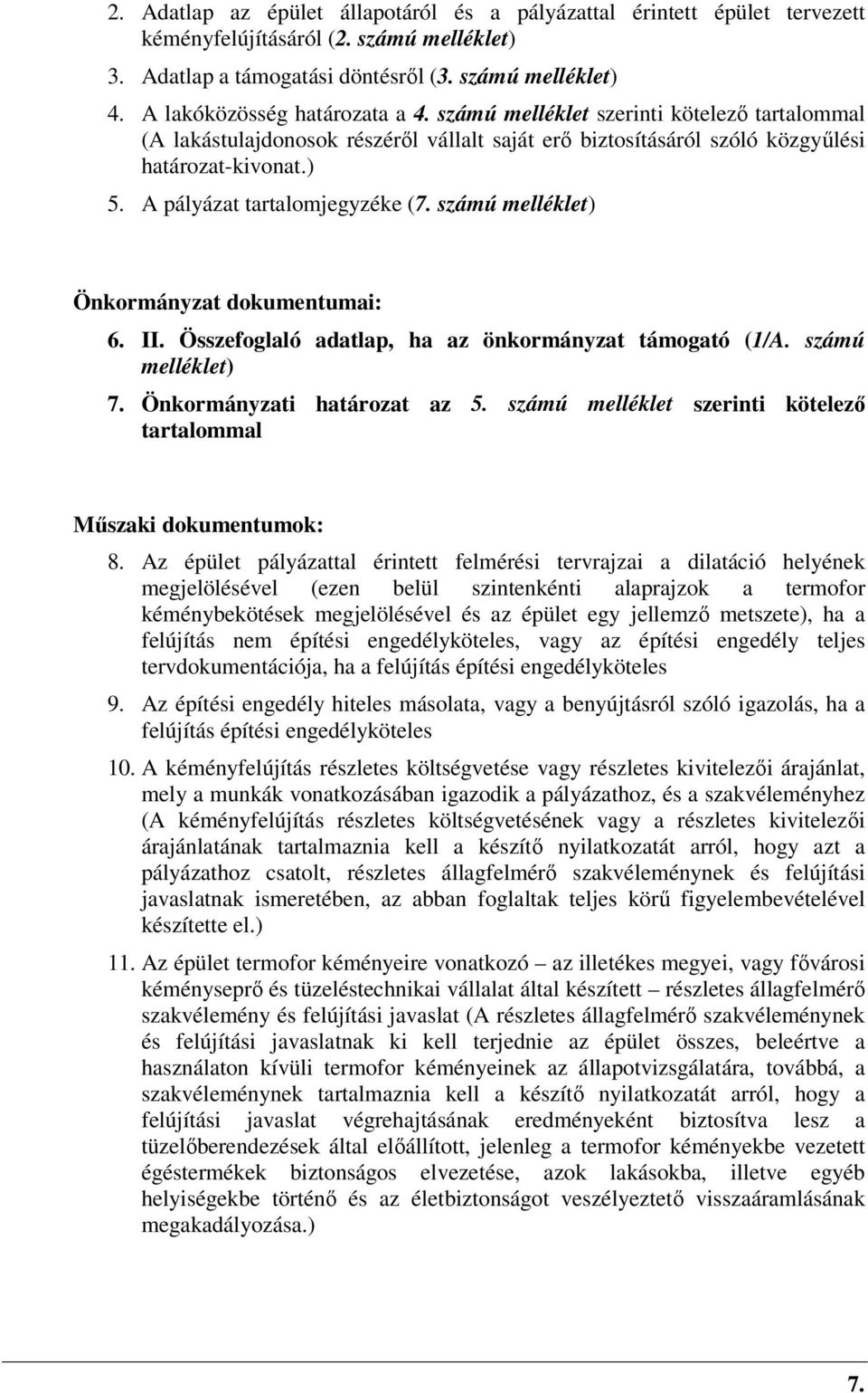 A pályázat tartalomjegyzéke (7. számú melléklet) Önkormányzat dokumentumai: 6. II. Összefoglaló adatlap, ha az önkormányzat támogató (1/A. számú melléklet) 7. Önkormányzati határozat az 5.