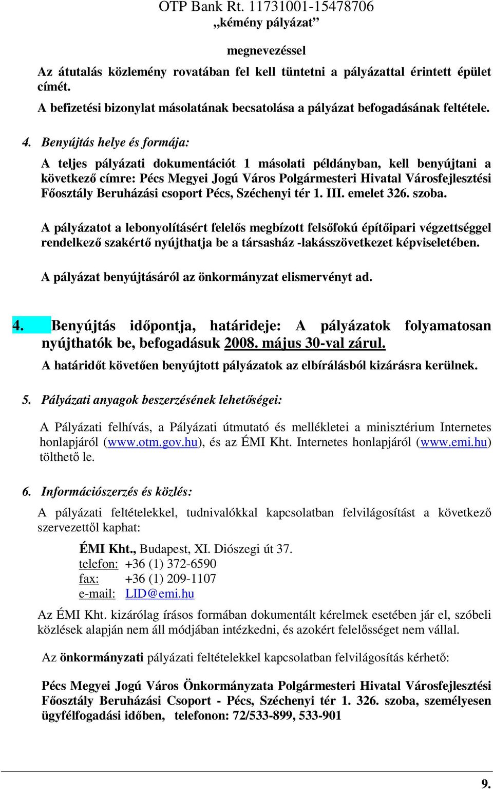 Benyújtás helye és formája: A teljes pályázati dokumentációt 1 másolati példányban, kell benyújtani a következő címre: Pécs Megyei Jogú Város Polgármesteri Hivatal Városfejlesztési Főosztály