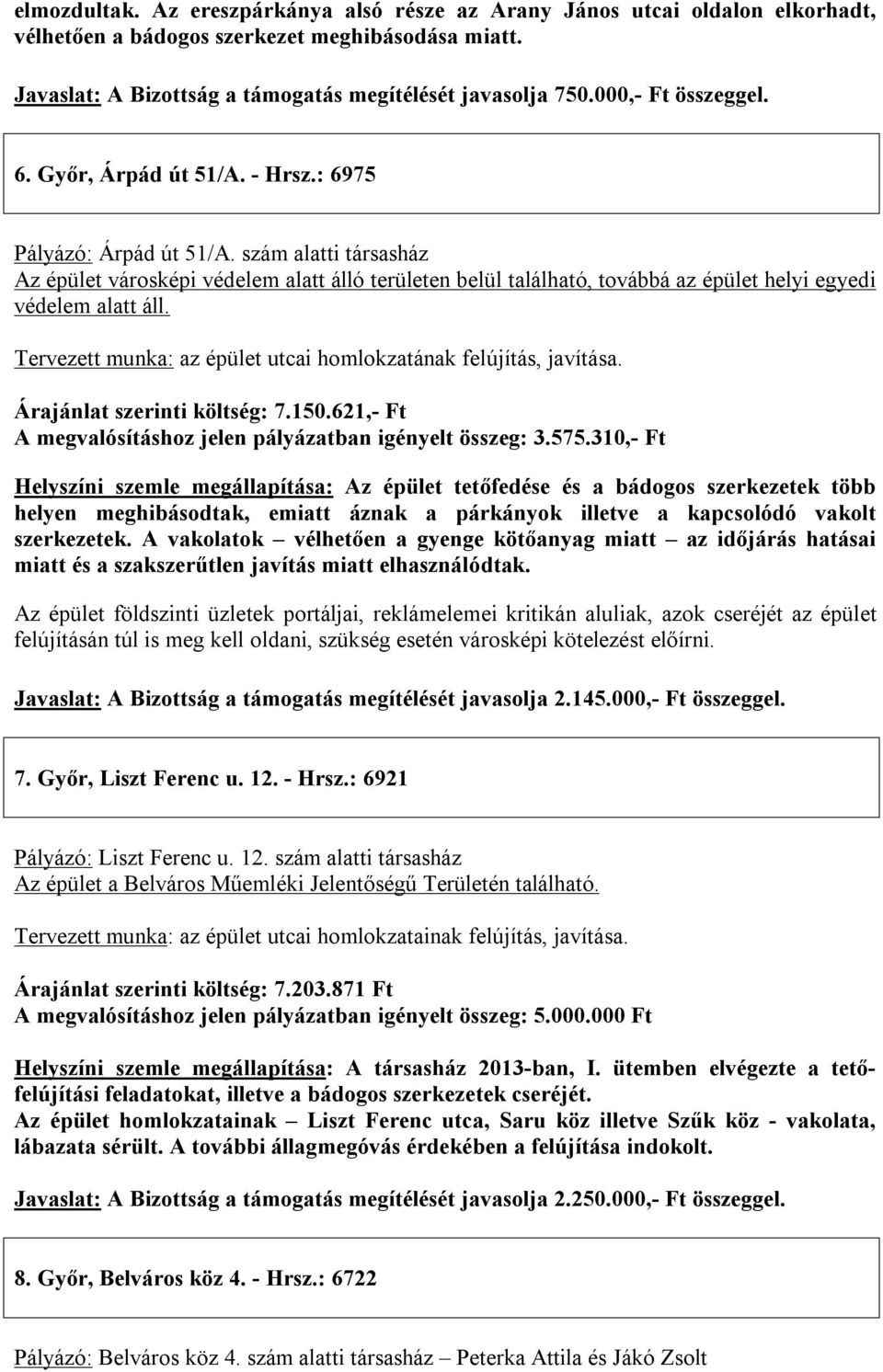 szám alatti társasház Az épület városképi védelem alatt álló területen belül található, továbbá az épület helyi egyedi védelem alatt áll.