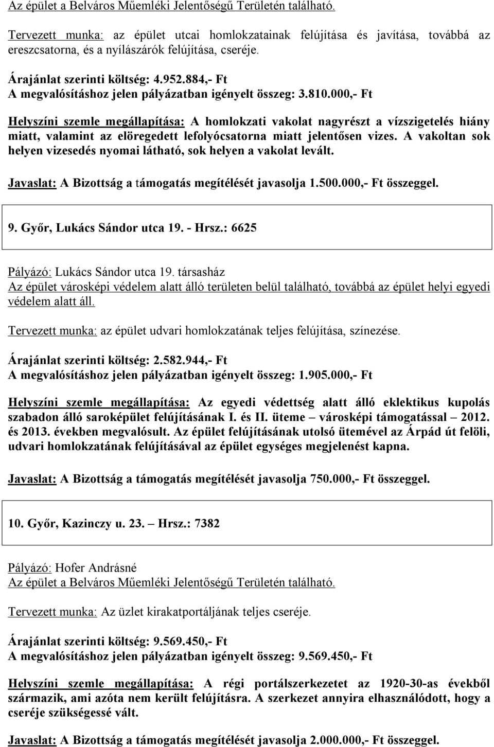 000,- Ft Helyszíni szemle megállapítása: A homlokzati vakolat nagyrészt a vízszigetelés hiány miatt, valamint az elöregedett lefolyócsatorna miatt jelentősen vizes.