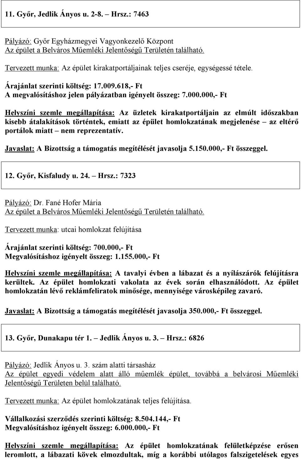 000,- Ft Helyszíni szemle megállapítása: Az üzletek kirakatportáljain az elmúlt időszakban kisebb átalakítások történtek, emiatt az épület homlokzatának megjelenése az eltérő portálok miatt nem