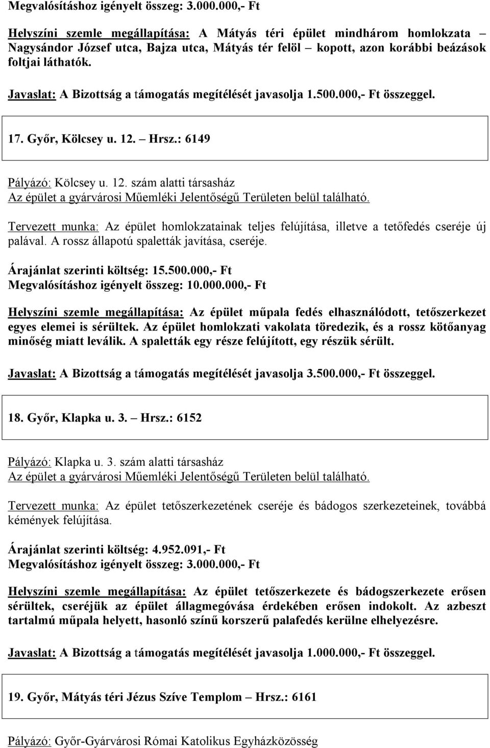 Javaslat: A Bizottság a támogatás megítélését javasolja 1.500.000,- Ft összeggel. 17. Győr, Kölcsey u. 12. Hrsz.: 6149 Pályázó: Kölcsey u. 12. szám alatti társasház Az épület a gyárvárosi Műemléki Jelentőségű Területen belül található.