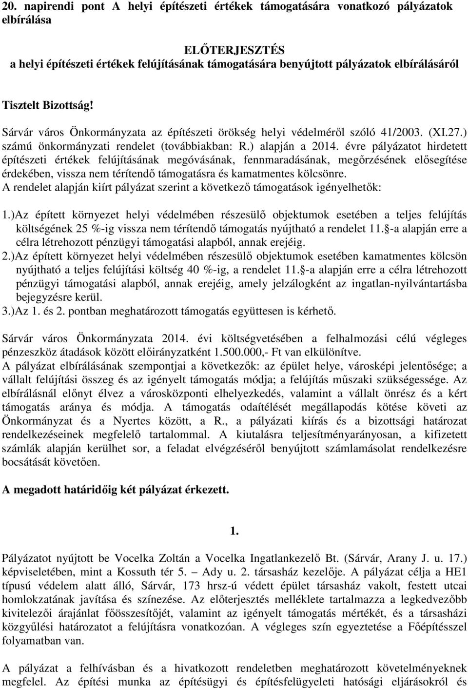 évre pályázatot hirdetett építészeti értékek felújításának megóvásának, fennmaradásának, megőrzésének elősegítése érdekében, vissza nem térítendő támogatásra és kamatmentes kölcsönre.