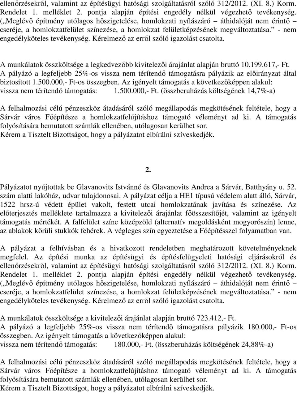 - nem engedélyköteles tevékenység. Kérelmező az erről szóló igazolást csatolta. A munkálatok összköltsége a legkedvezőbb kivitelezői árajánlat alapján bruttó 10.199.617,- Ft.