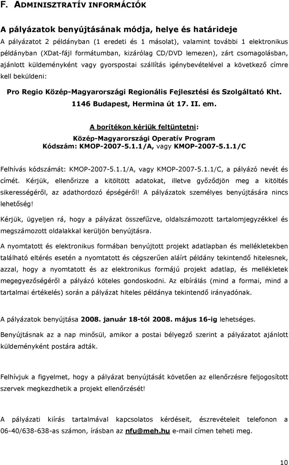 Regionális Fejlesztési és Szolgáltató Kht. 1146 Budapest, Hermina út 17. II. em. A borítékon kérjük feltüntetni: Közép-Magyarországi Operatív Program Kódszám: KMOP-2007-5.1.1/A, vagy KMOP-2007-5.1.1/C Felhívás kódszámát: KMOP-2007-5.