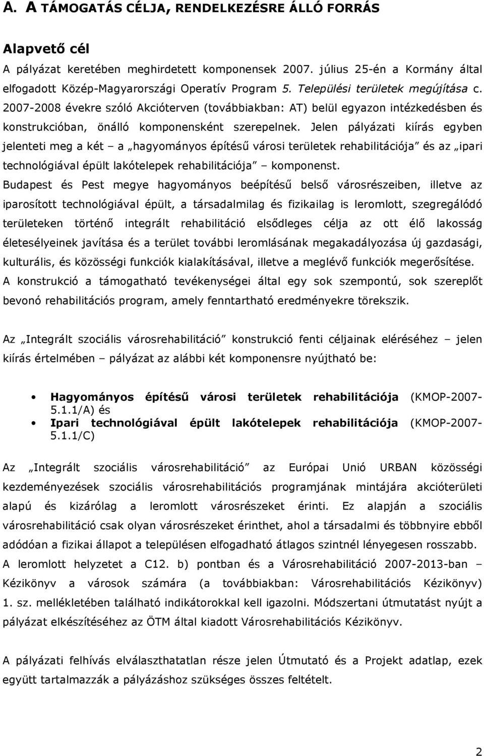 Jelen pályázati kiírás egyben jelenteti meg a két a hagyományos építéső városi területek rehabilitációja és az ipari technológiával épült lakótelepek rehabilitációja komponenst.