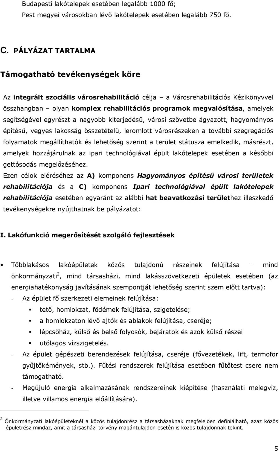 amelyek segítségével egyrészt a nagyobb kiterjedéső, városi szövetbe ágyazott, hagyományos építéső, vegyes lakosság összetételő, leromlott városrészeken a további szegregációs folyamatok