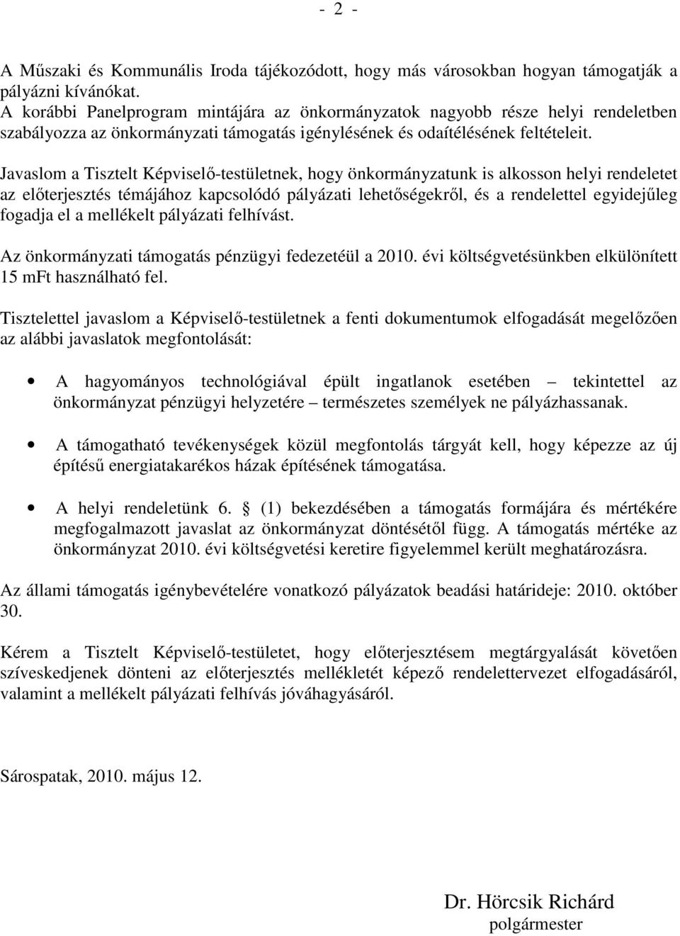 Javaslom a Tisztelt Képviselı-testületnek, hogy önkormányzatunk is alkosson helyi rendeletet az elıterjesztés témájához kapcsolódó pályázati lehetıségekrıl, és a rendelettel egyidejőleg fogadja el a