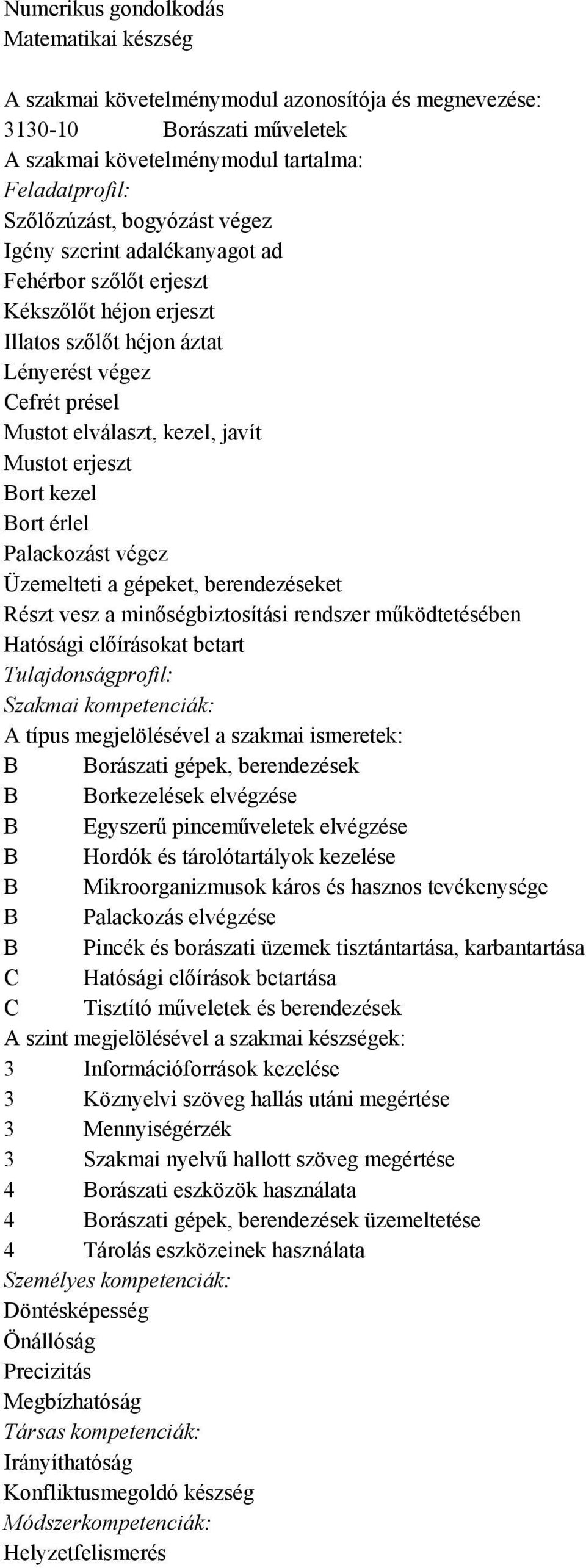 működtetésében Hatósági előírásokat betart A típus megjelölésével a szakmai ismeretek: B Borászati gépek, berendezések B Borkezelések elvégzése B Egyszerű pinceműveletek elvégzése B Hordók és