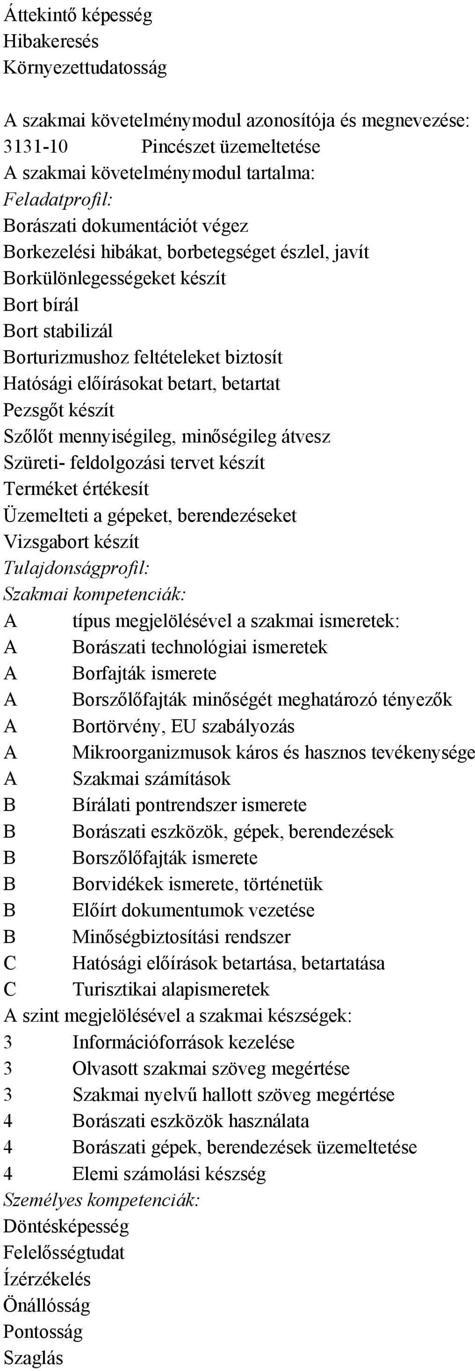 értékesít Üzemelteti a gépeket, berendezéseket Vizsgabort készít A típus megjelölésével a szakmai ismeretek: A Borászati technológiai ismeretek A Borfajták ismerete A Borszőlőfajták minőségét