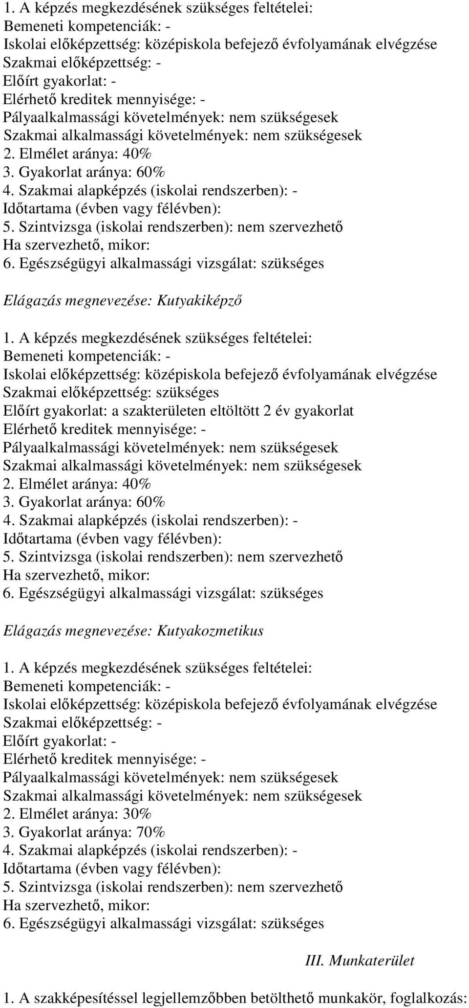 Szakmai alapképzés (iskolai rendszerben): - Idıtartama (évben vagy félévben): 5. Szintvizsga (iskolai rendszerben): nem szervezhetı Ha szervezhetı, mikor: 6.