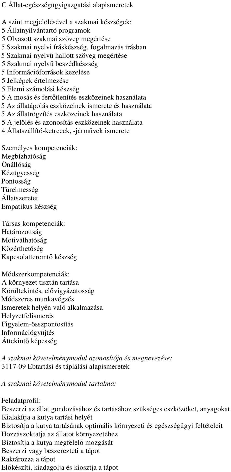 használata 5 Az állatápolás eszközeinek ismerete és használata 5 Az állatrögzítés eszközeinek használata 5 A jelölés és azonosítás eszközeinek használata 4 Állatszállító-ketrecek, -jármővek ismerete