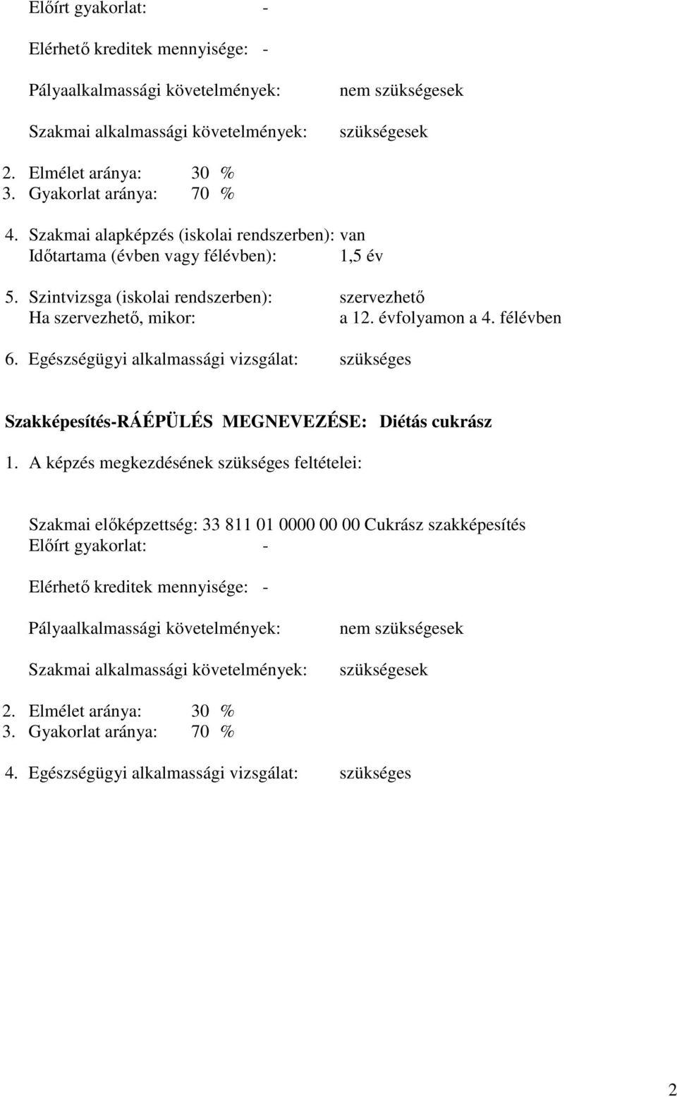 évfolyamon a 4. félévben 6. Egészségügyi alkalmassági vizsgálat: szükséges Szakképesítés-RÁÉPÜLÉS MEGNEVEZÉSE: Diétás cukrász 1.