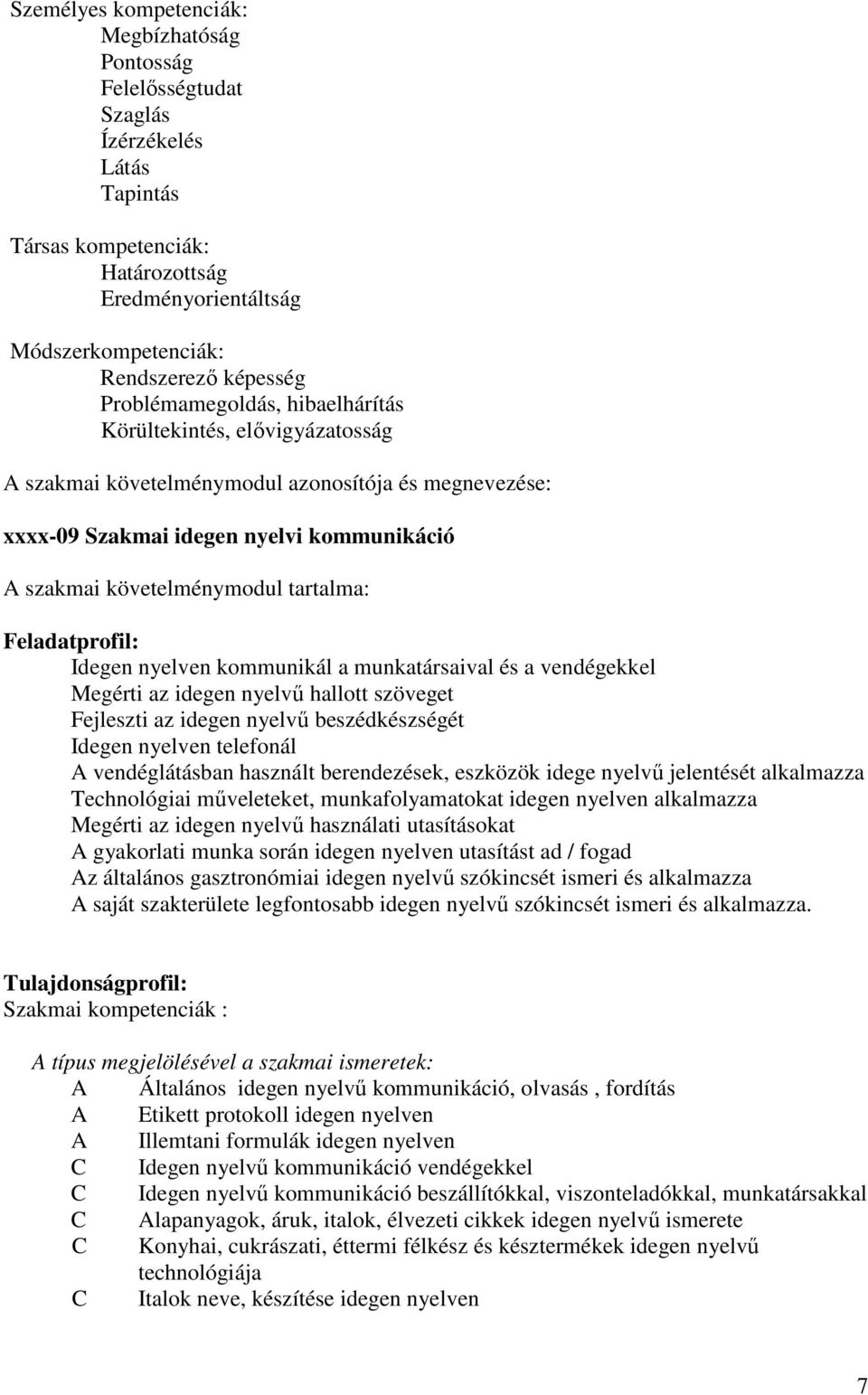 Feladatprofil: Idegen nyelven kommunikál a munkatársaival és a vendégekkel Megérti az idegen nyelvő hallott szöveget Fejleszti az idegen nyelvő beszédkészségét Idegen nyelven telefonál vendéglátásban