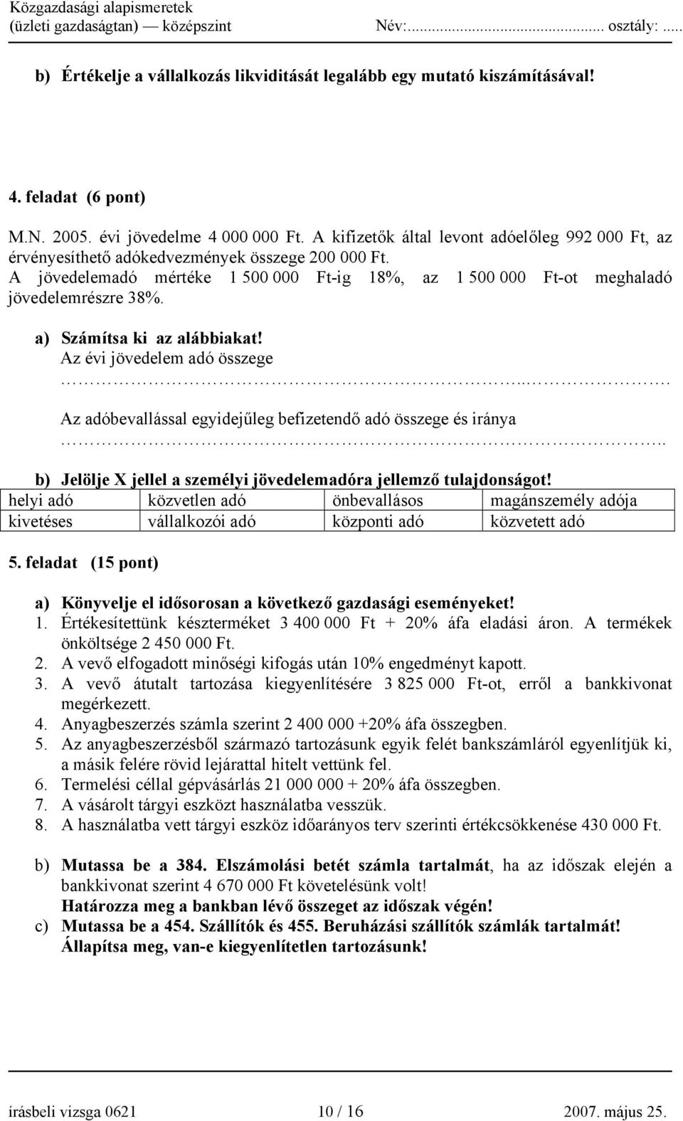 a) Számítsa ki az alábbiakat! Az évi jövedelem adó összege... Az adóbevallással egyidejűleg befizetendő adó összege és iránya.. b) Jelölje X jellel a személyi jövedelemadóra jellemző tulajdonságot!