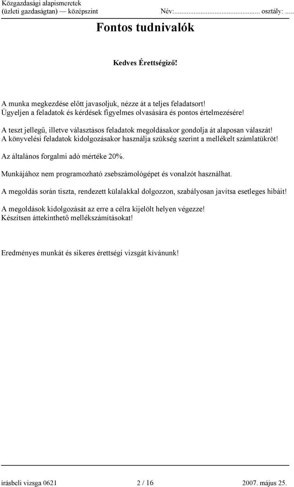 Az általános forgalmi adó mértéke 20%. Munkájához nem programozható zsebszámológépet és vonalzót használhat.