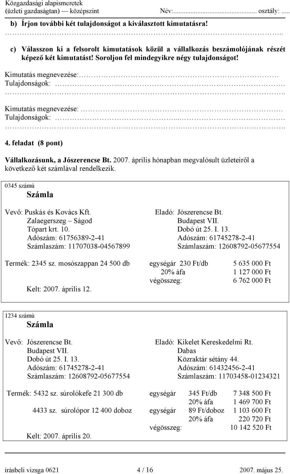 április hónapban megvalósult üzleteiről a következő két számlával rendelkezik. 0345 számú Számla Vevő: Puskás és Kovács Kft. Eladó: Jószerencse Bt. Zalaegerszeg Ságod Budapest VII. Tópart krt. 10.