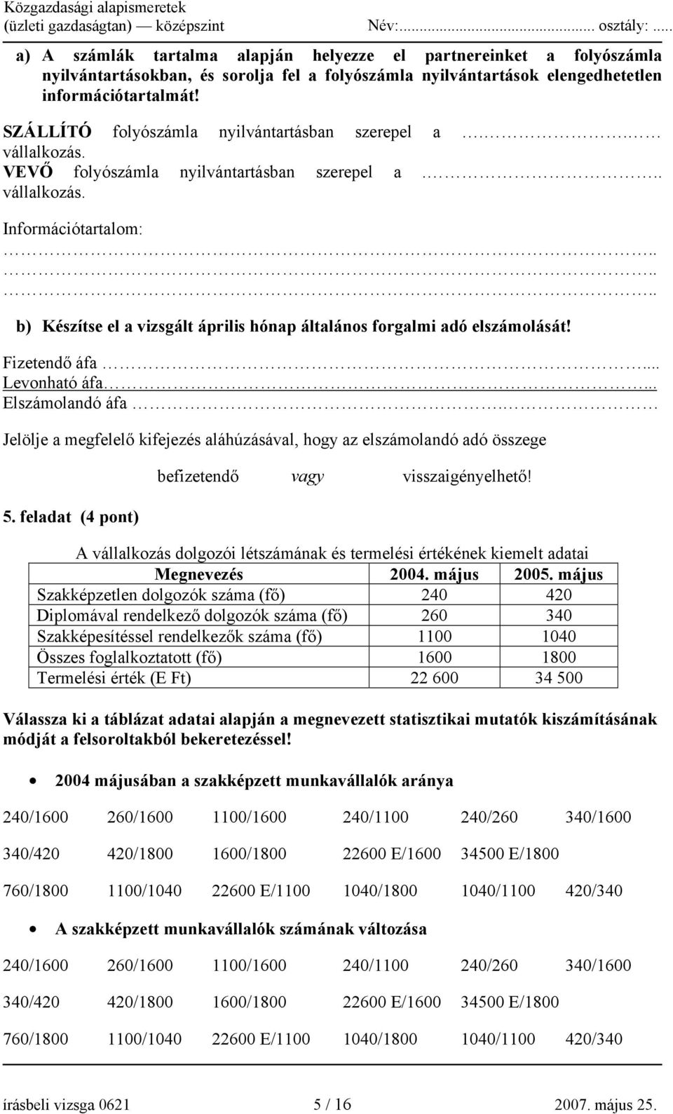 ..... b) Készítse el a vizsgált április hónap általános forgalmi adó elszámolását! Fizetendő áfa... Levonható áfa... Elszámolandó áfa.