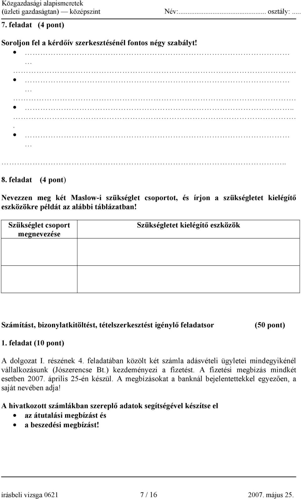 Szükséglet csoport megnevezése Szükségletet kielégítő eszközök Számítást, bizonylatkitöltést, tételszerkesztést igénylő feladatsor (50 pont) 1. feladat (10 pont) A dolgozat I. részének 4.