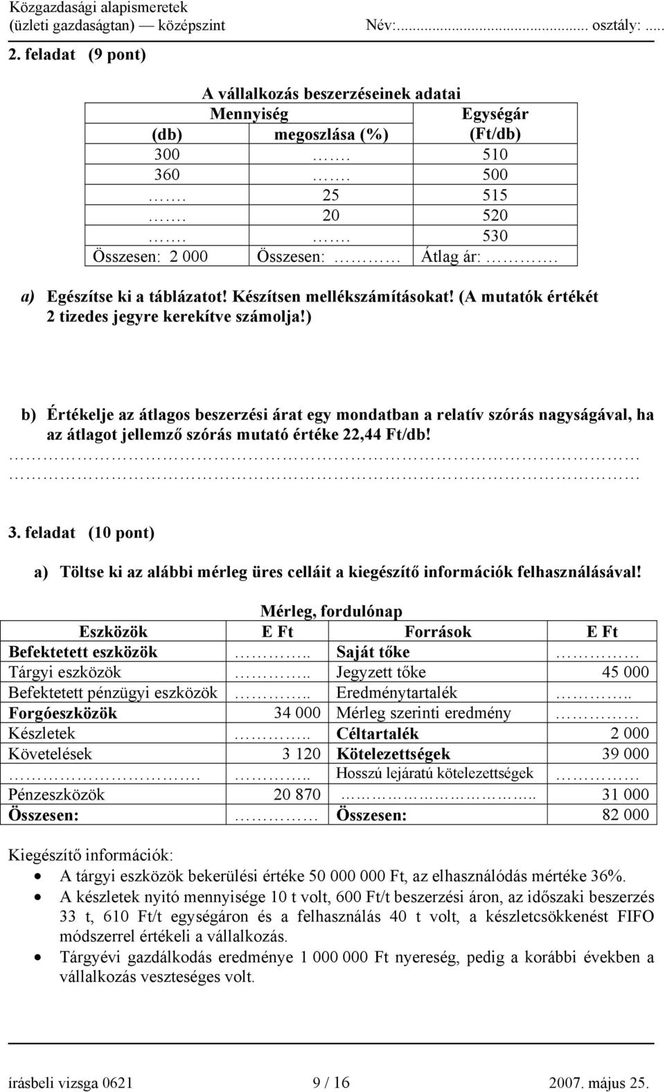 ) b) Értékelje az átlagos beszerzési árat egy mondatban a relatív szórás nagyságával, ha az átlagot jellemző szórás mutató értéke 22,44 Ft/db! 3.