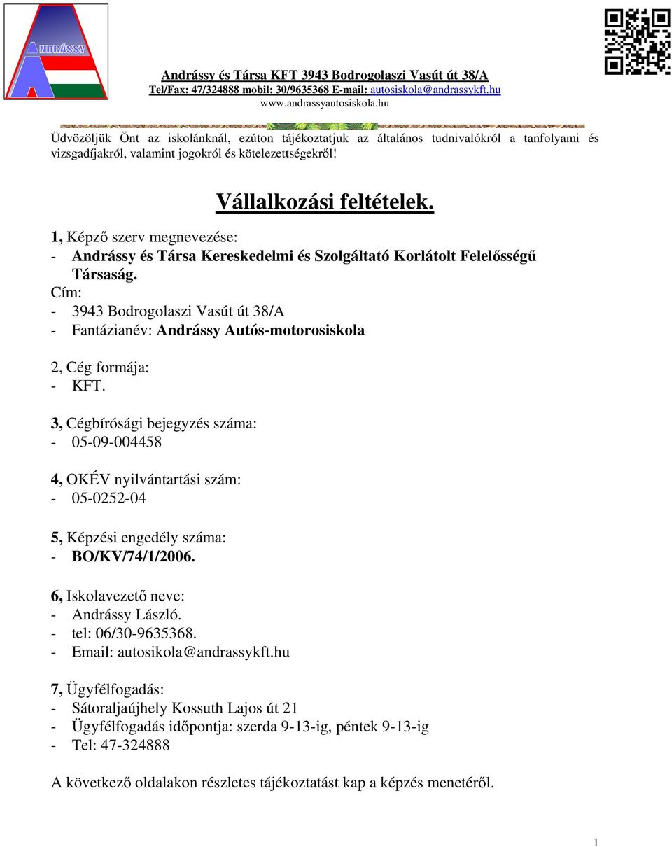 Cím: - 3943 Bodrogolaszi Vasút út 38/A - Fantázianév: Andrássy Autós-motorosiskola 2, Cég formája: - KFT.