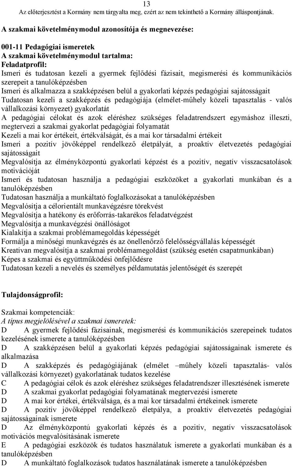 (elmélet-műhely közeli tapasztalás - valós vállalkozási környezet) gyakorlatát A pedagógiai célokat és azok eléréshez szükséges feladatrendszert egymáshoz illeszti, megtervezi a szakmai gyakorlat