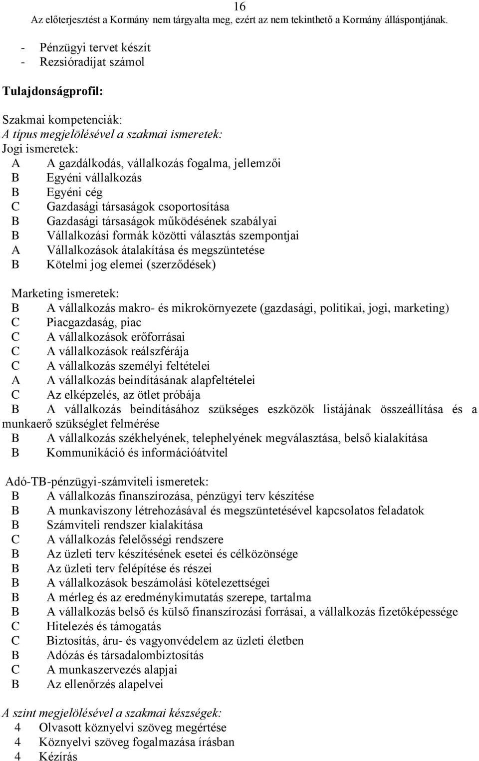 megszüntetése B Kötelmi jog elemei (szerződések) Marketing ismeretek: B A vállalkozás makro- és mikrokörnyezete (gazdasági, politikai, jogi, marketing) C Piacgazdaság, piac C A vállalkozások