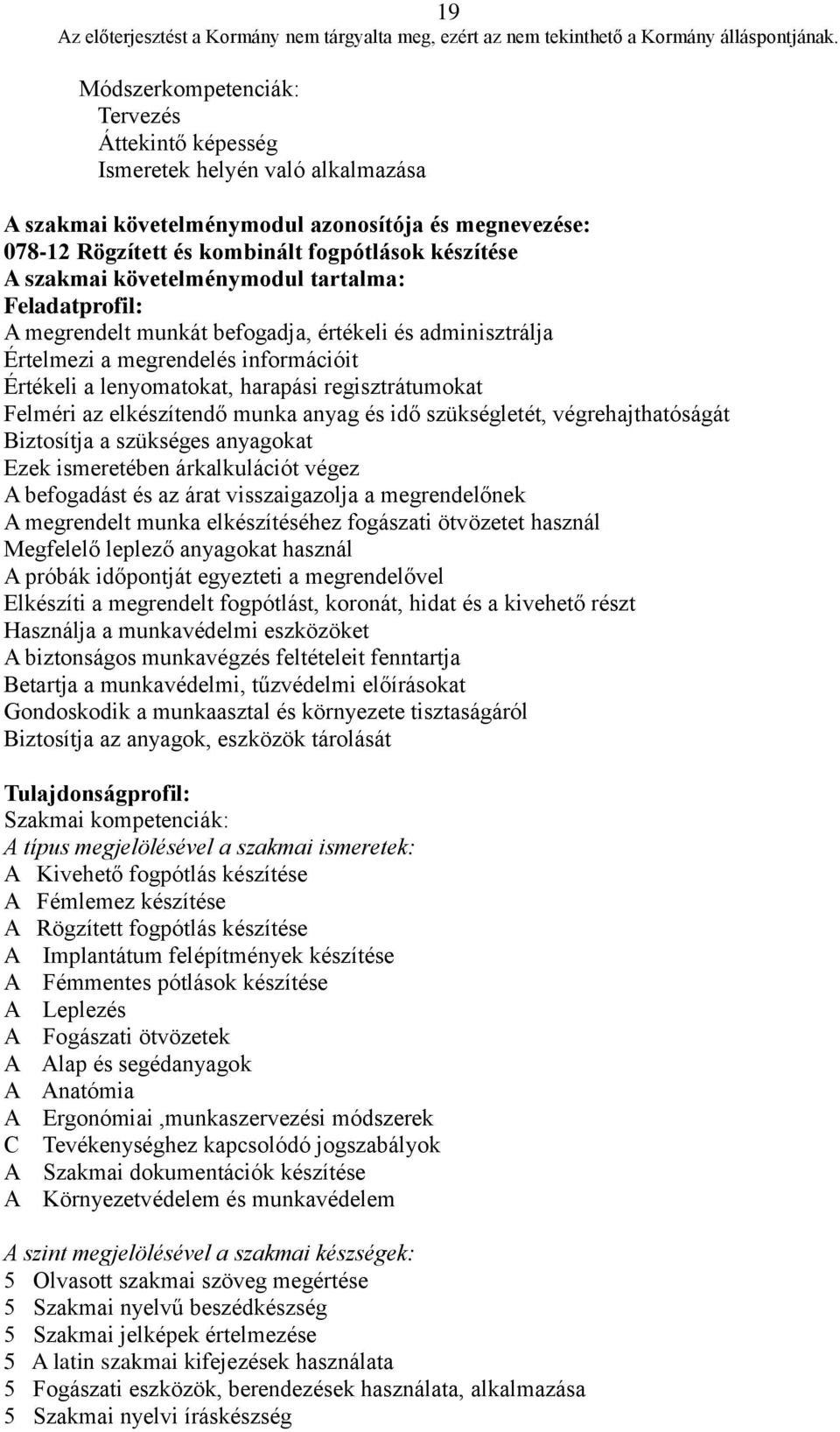 Felméri az elkészítendő munka anyag és idő szükségletét, végrehajthatóságát Biztosítja a szükséges anyagokat Ezek ismeretében árkalkulációt végez A befogadást és az árat visszaigazolja a