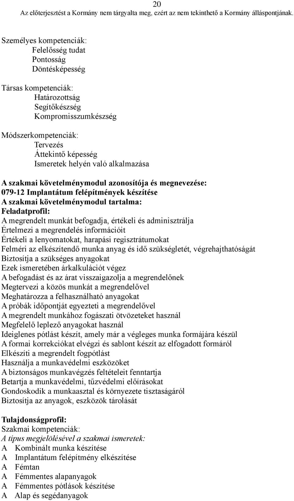 befogadja, értékeli és adminisztrálja Értelmezi a megrendelés információit Értékeli a lenyomatokat, harapási regisztrátumokat Felméri az elkészítendő munka anyag és idő szükségletét,