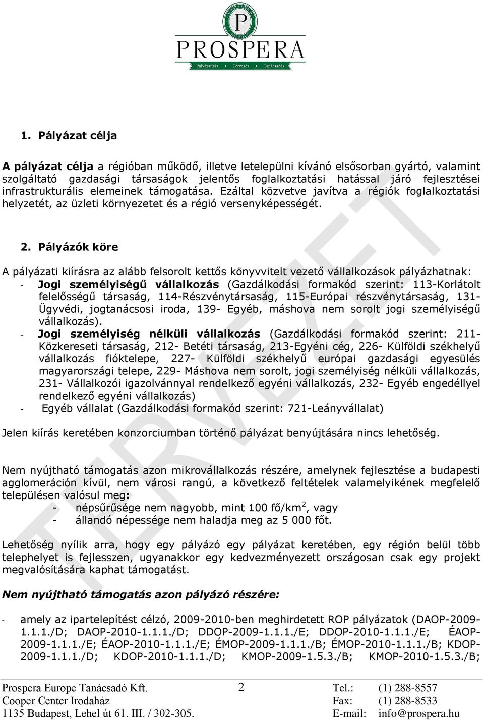 Pályázók köre A pályázati kiírásra az alább felsorolt kettős könyvvitelt vezető vállalkozások pályázhatnak: - Jogi személyiségű vállalkozás (Gazdálkodási formakód szerint: 113-Korlátolt felelősségű