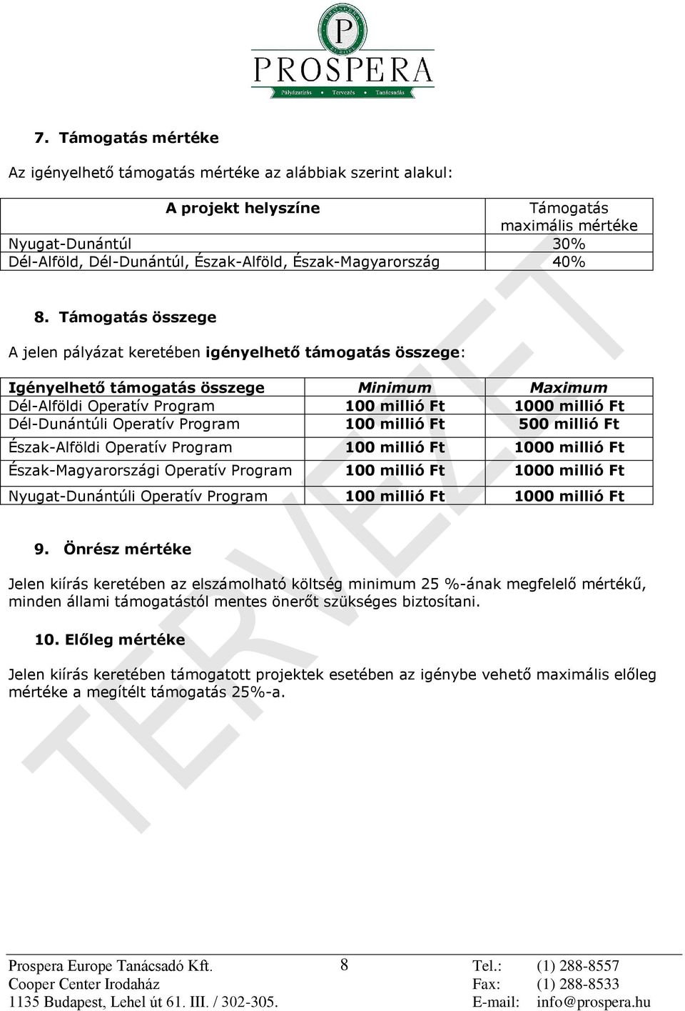 Támogatás összege A jelen pályázat keretében igényelhető támogatás összege: Igényelhető támogatás összege Minimum Maximum Dél-Alföldi Operatív Program 100 millió Ft 1000 millió Ft Dél-Dunántúli