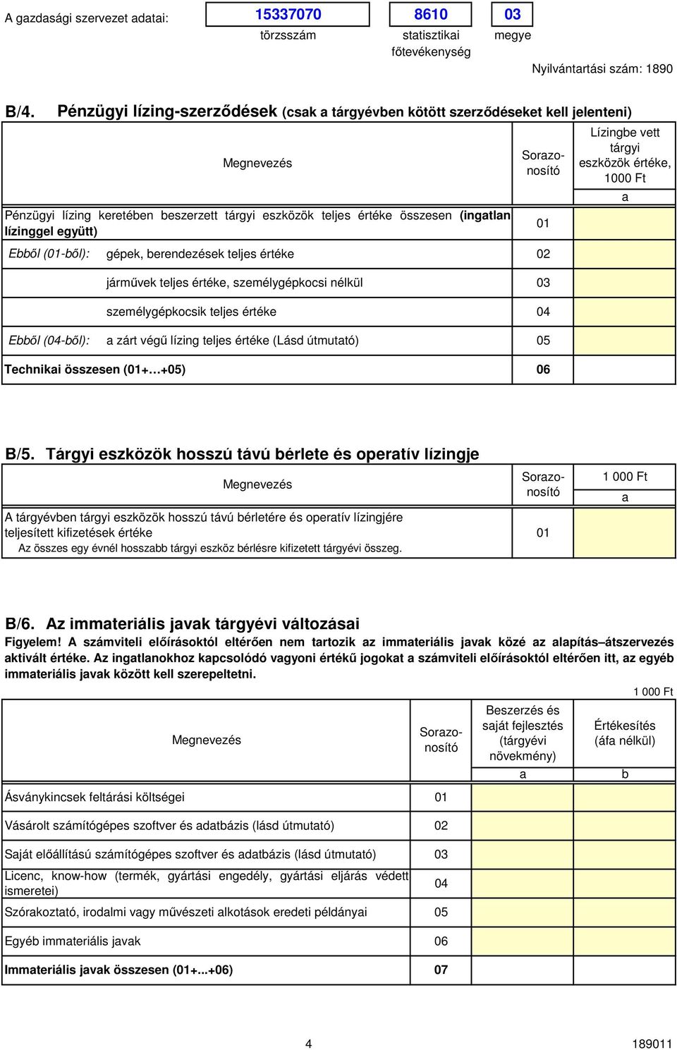 erendezések teljes értéke 2 járművek teljes értéke, személygépkocsi nélkül 3 személygépkocsik teljes értéke 4 Eől (4-ől): zárt végű lízing teljes értéke (Lásd útmuttó) 5 1 Lízinge vett tárgyi